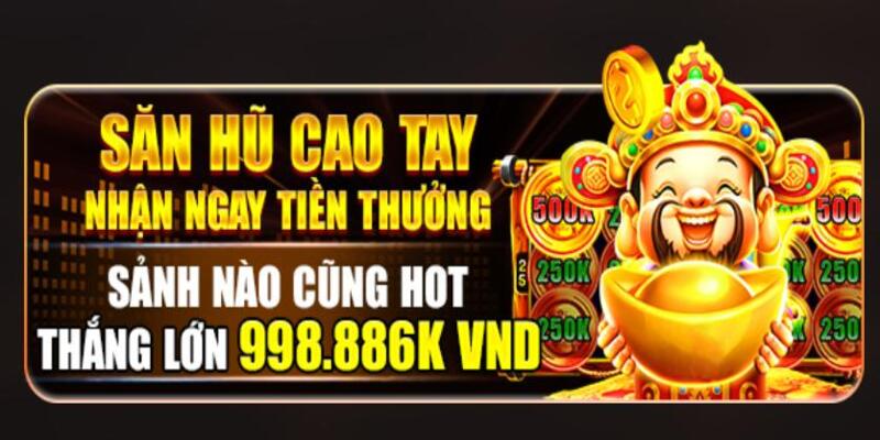 Quà thưởng cho các tay săn hũ chuyên nghiệp